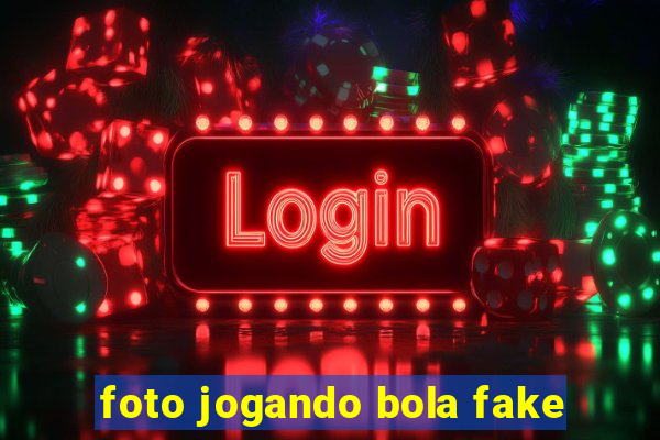 foto jogando bola fake